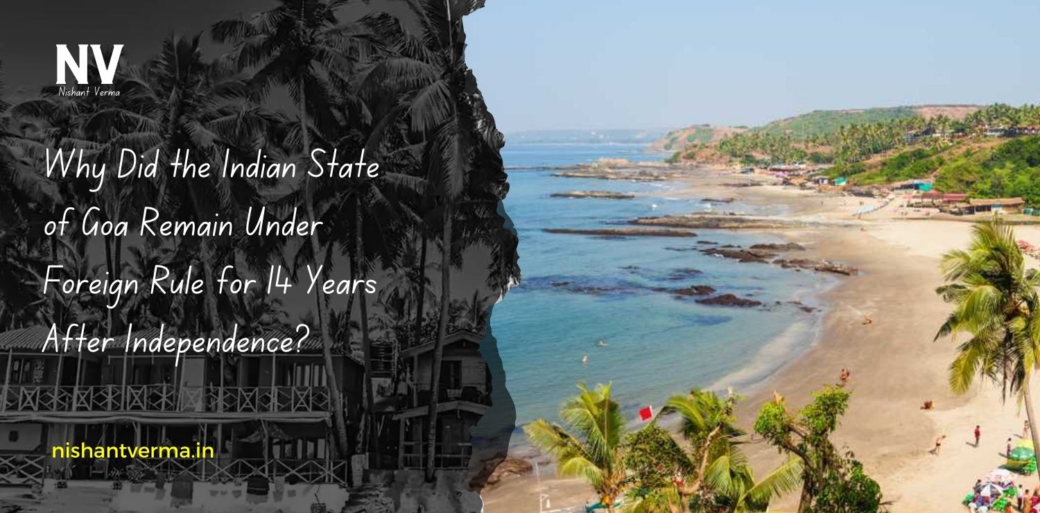 Why-Did-The-Indian-State-of-Goa-Remain-Under-Foreign-Rule-for-14-Years-After-Independence