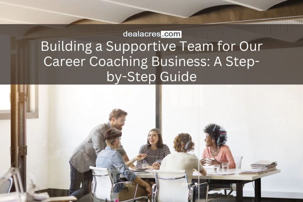 Building-a-Supportive-Team-for-Our-Career-Coaching-Business_-A-Step-by-Step-Guide-Deal-Acres.