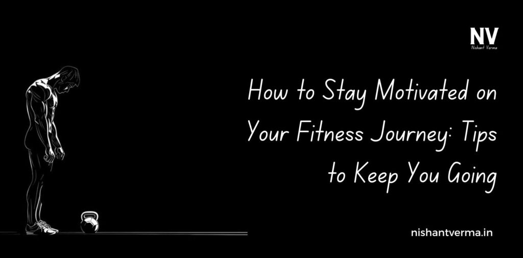 How-to-Stay-Motivated-on-Your-Fitness-Journey-Tips-to-Keep-You-Goin