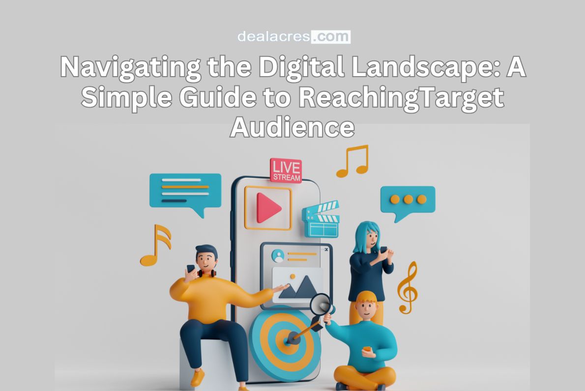 Navigating-the-Digital-Landscape_-A-Simple-Guide-to-ReachingTarget-Audience-Deal-Acres.