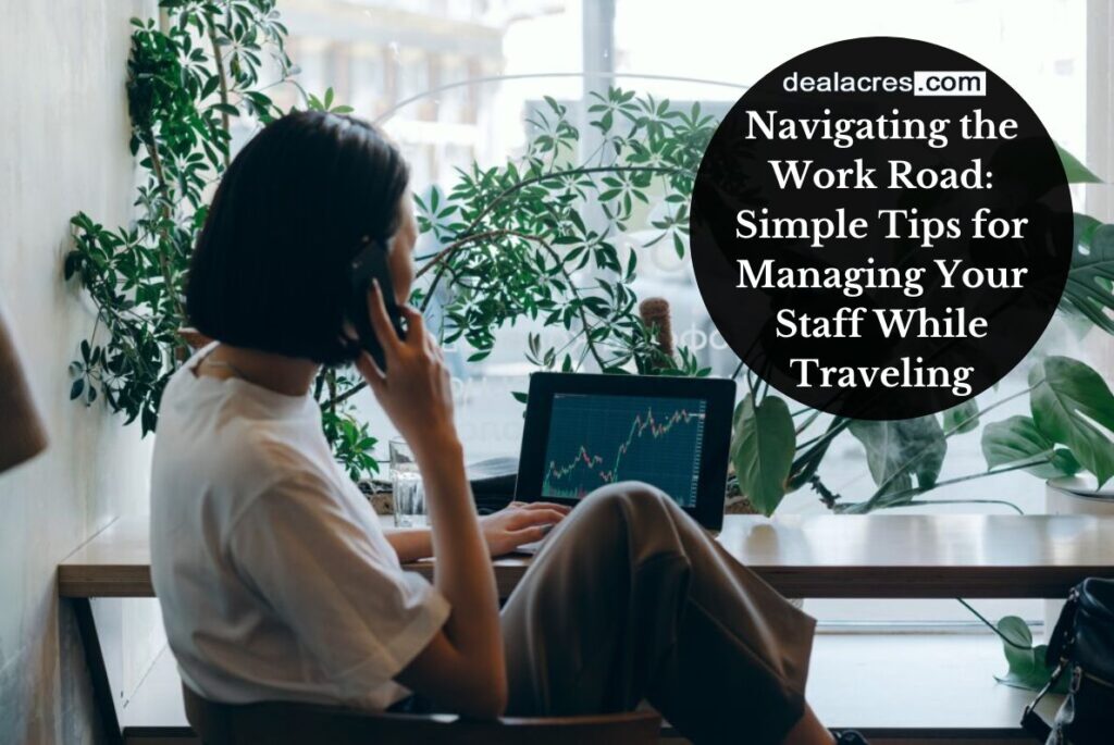 Navigating-the-Work-Road_-Simple-Tips-for-Managing-Your-Staff-While-Traveling-Deal-Acres.