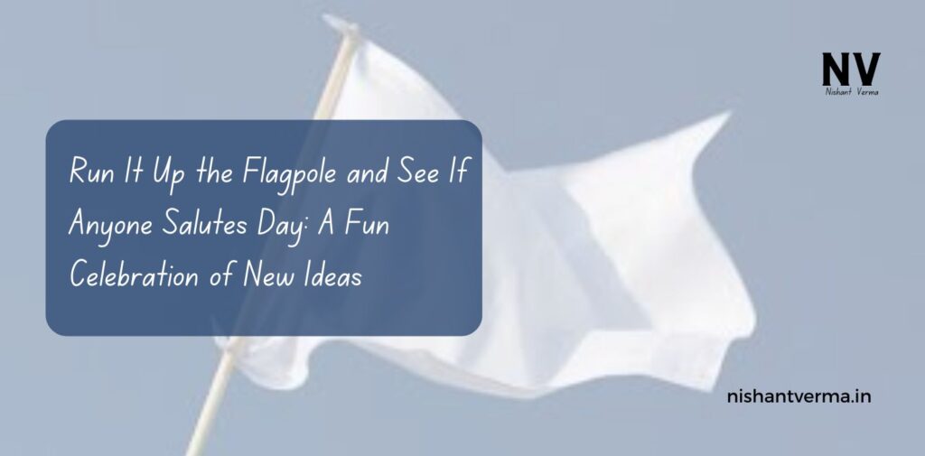 Run-It-Up-the-Flagpole-and-See-If-Anyone-Salutes-Day-A-Fun-Celebration-of-New-Ideas