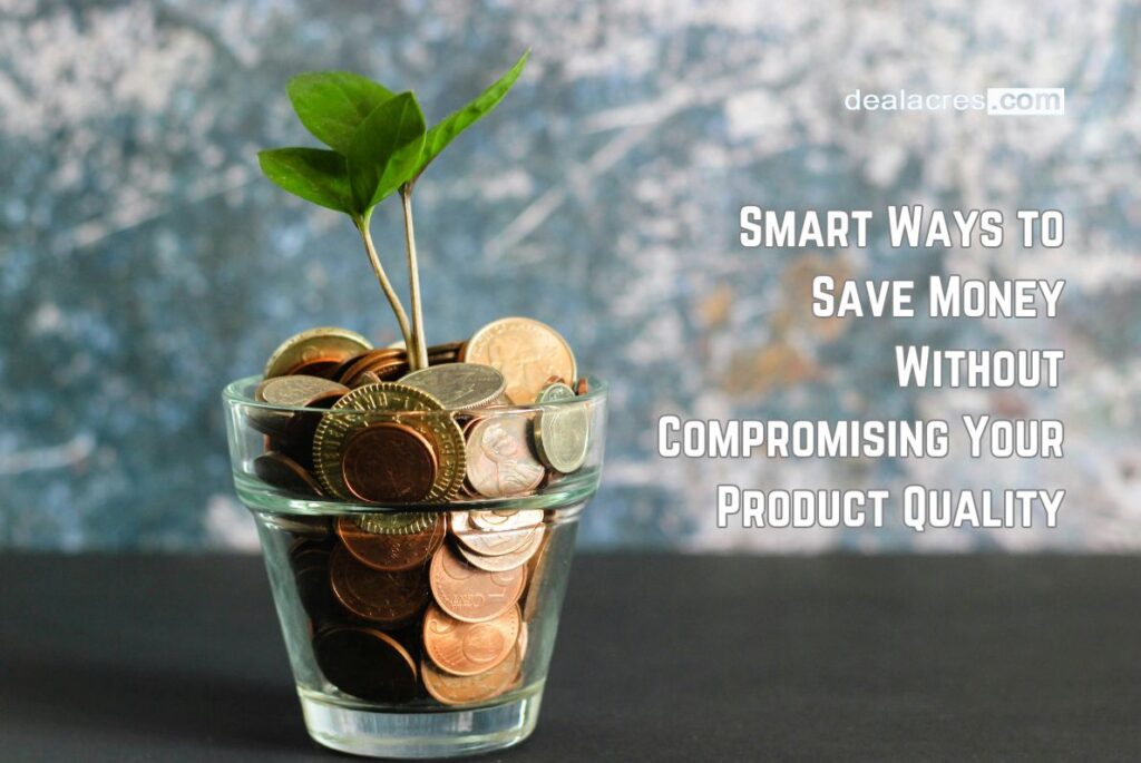 Smart-Ways-to-Save-Money-Without-Compromising-Your-Product-Quality-Deal-Acres.