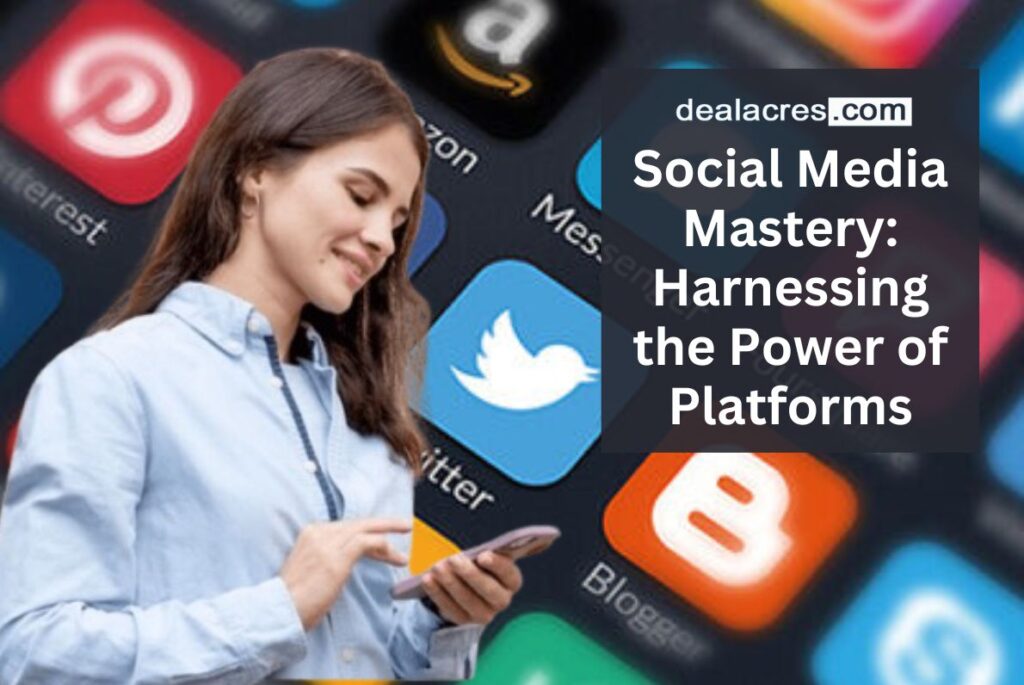 Social-Media-Mastery_-Harnessing-the-Power-of-Platforms-Deal-Acres.