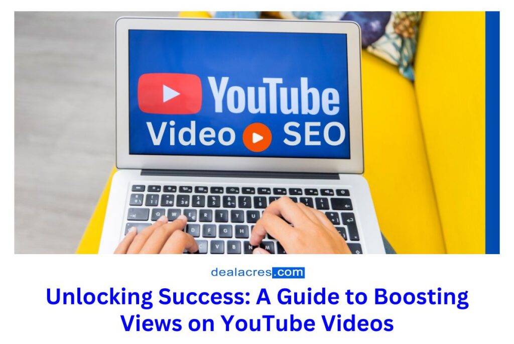 Unlocking-Success_-A-Guide-to-Boosting-Views-on-YouTube-Videos-Deal-Acres.