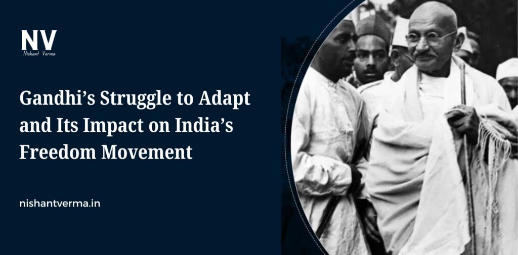 Gandhis-Struggle-to-Adapt-and-Its-Impact-on-Indias-Freedom-Movement