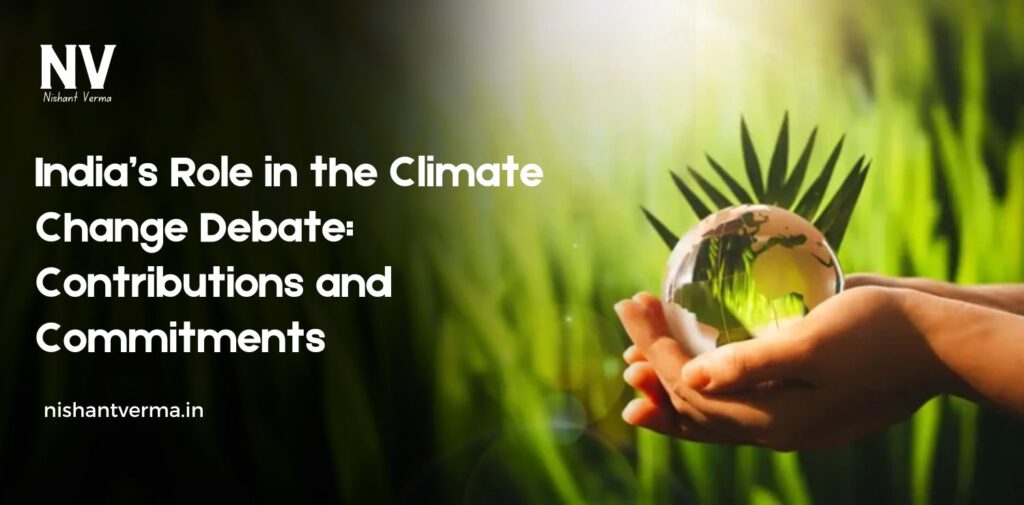 Indias-Role-in-the-Climate-Change-Debate-Contributions-and-Commitments