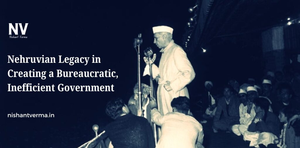 Nehruvian-Legacy-in-Creating-a-Bureaucratic-Inefficient-Government