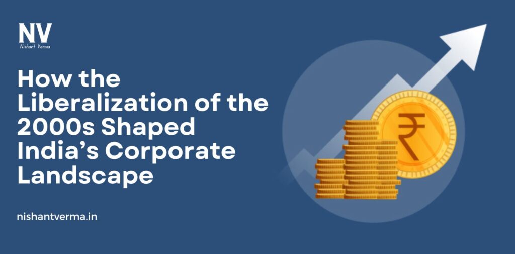 How-the-Liberalization-of-the-2000s-Shaped-Indias-Corporate-Landscape