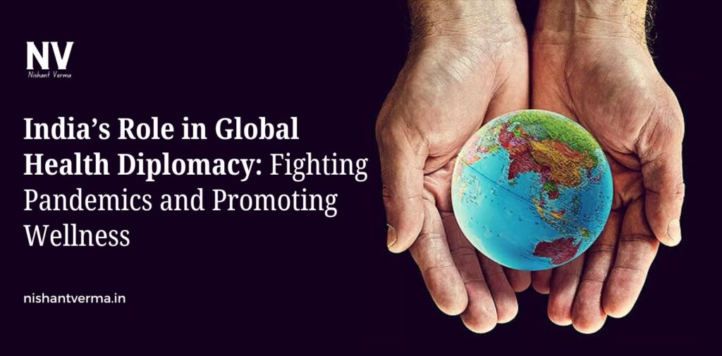 India-Role-in-Global-Health-Diplomacy-Fighting-Pandemics-and-Promoting-Wellness