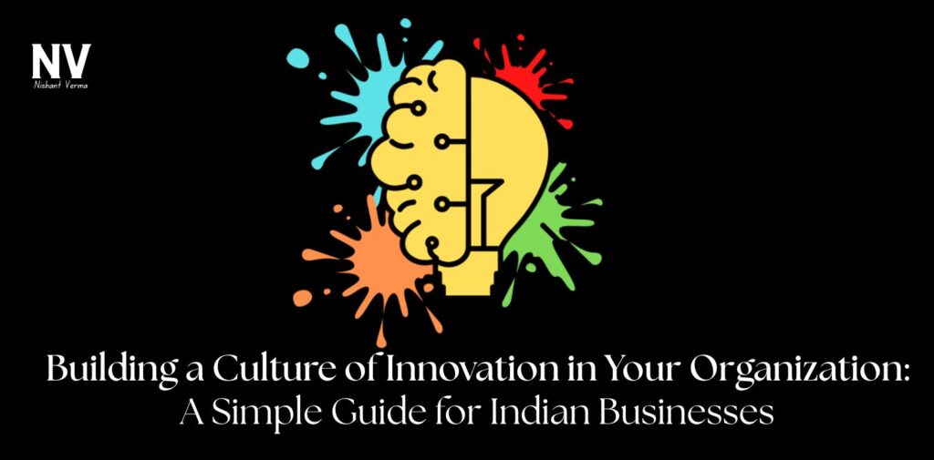 Building-a-Culture-of-Innovation-in-Your-Organization_-A-Simple-Guide-for-Indian-Businesses.