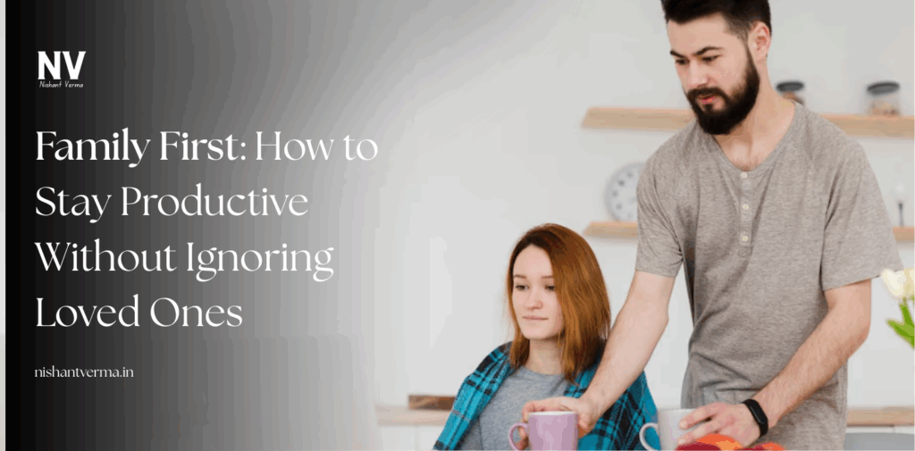 Family-First_-How-to-Stay-Productive-Without-Ignoring-Loved-Ones