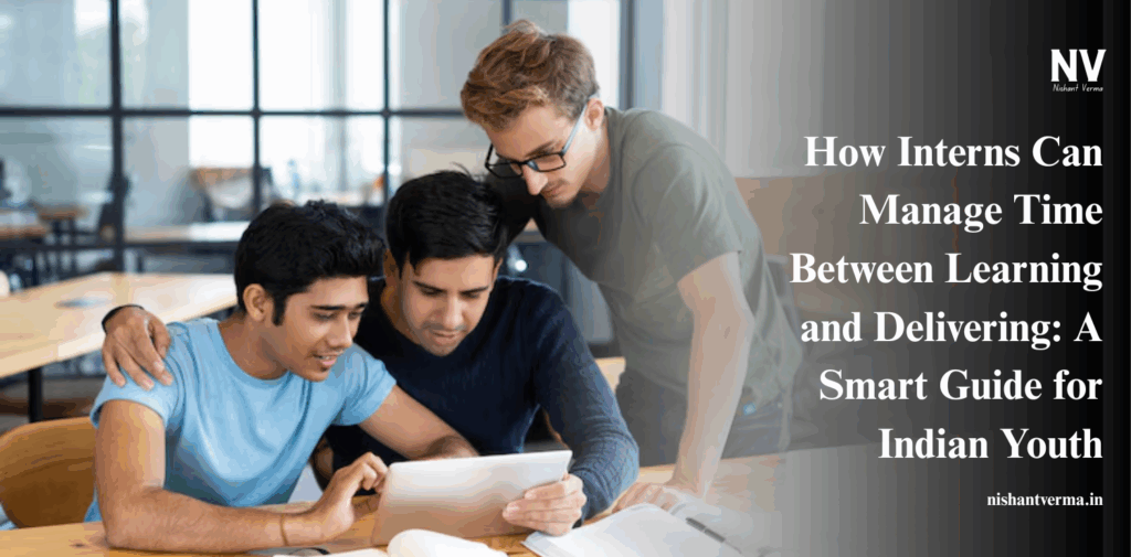 How-Interns-Can-Manage-Time-Between-Learning-and-Delivering_-A-Smart-Guide-for-Indian-Youth