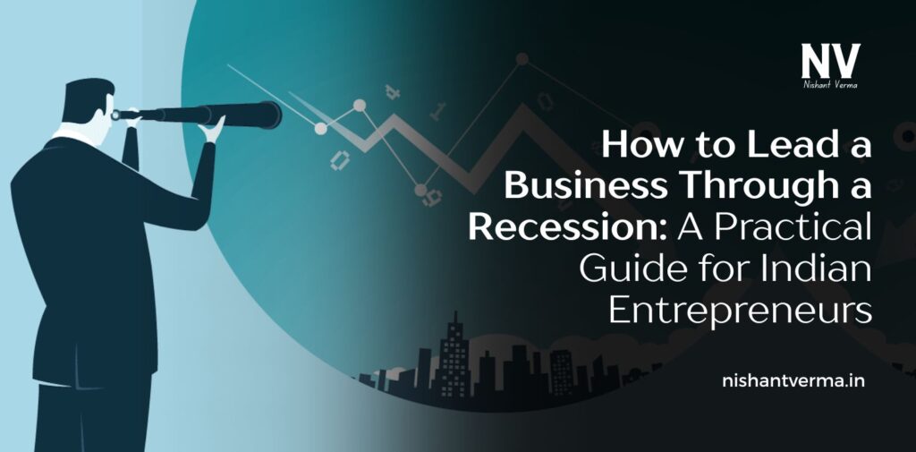 How-to-Lead-a-Business-Through-a-Recession_-A-Practical-Guide-for-Indian-Entrepreneurs.