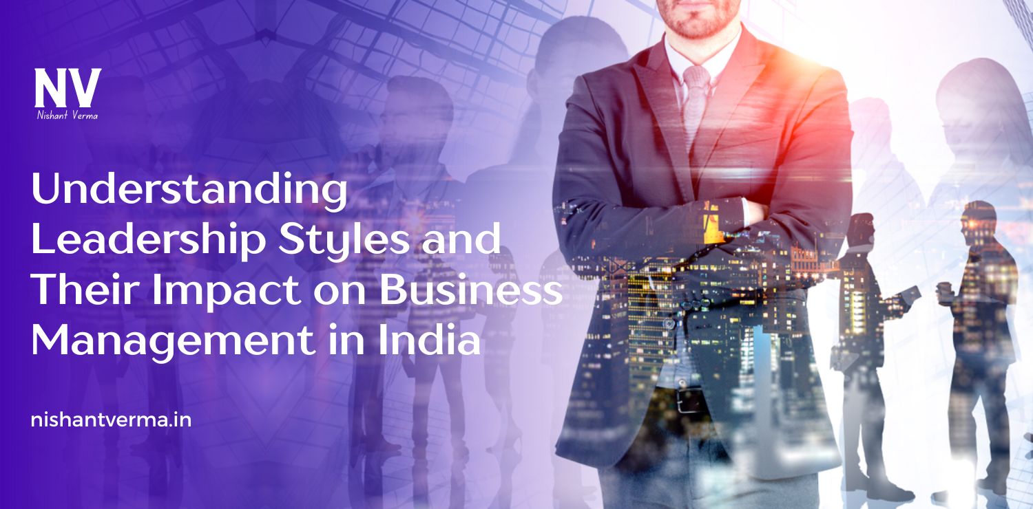 Understanding-Leadership-Styles-and-Their-Impact-on-Business-Management-in-India.