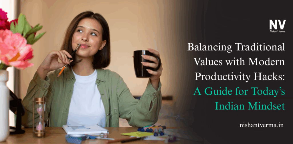 Balancing-Traditional-Values-with-Modern-Productivity-Hacks_-A-Guide-for-Todays-Indian-Mindset