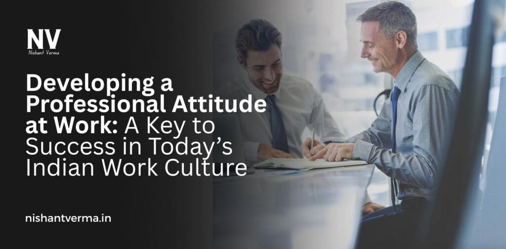 Developing-a-Professional-Attitude-at-Work_-A-Key-to-Success-in-Todays-Indian-Work-Culture.