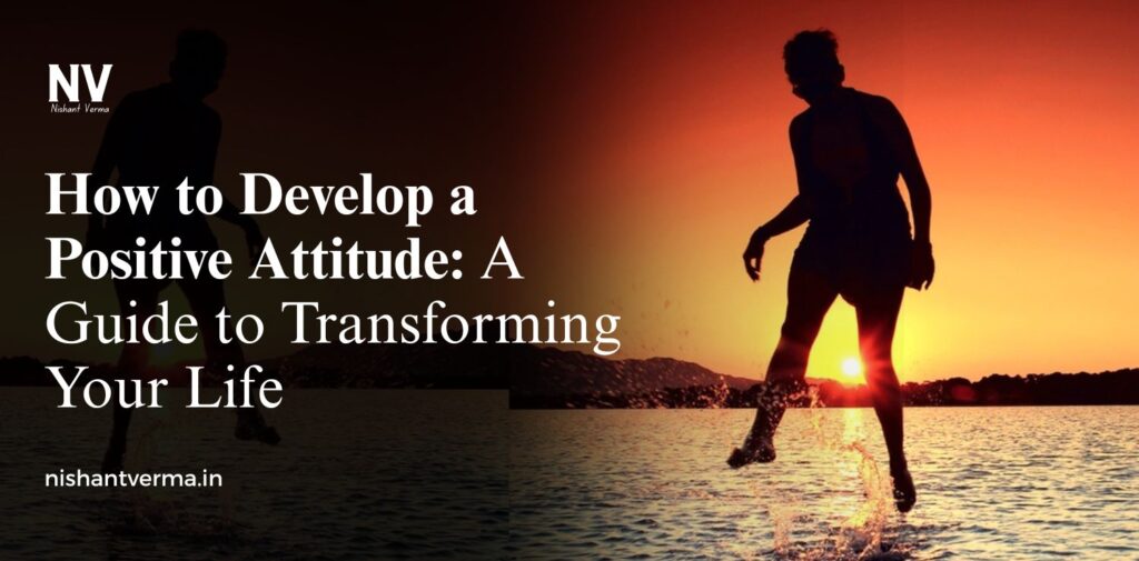 How-to-Develop-a-Positive-Attitude_-A-Guide-to-Transforming-Your-Life.