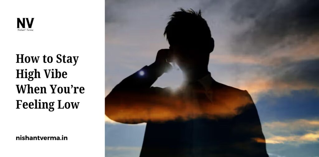 How-to-Stay-High-Vibe-When-Youre-Feeling-Low.