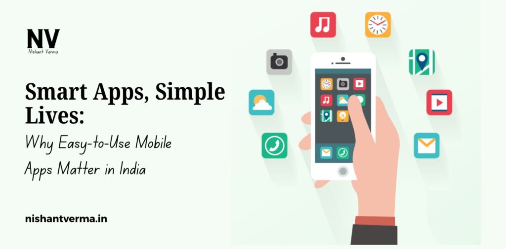 Smart-Apps-Simple-Lives_-Why-Easy-to-Use-Mobile-Apps-Matter-in-India.