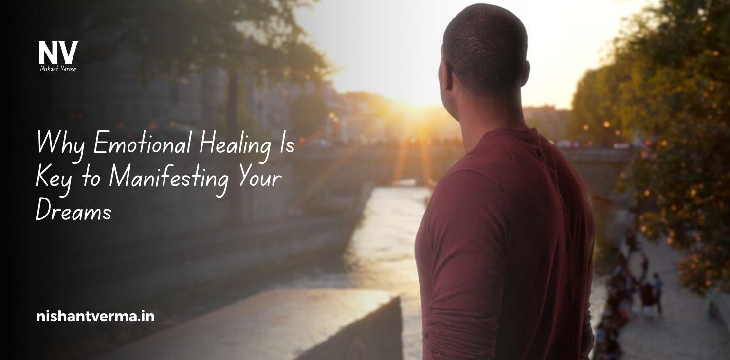 Why-Emotional-Healing-Is-Key-to-Manifesting-Your-Dreams.