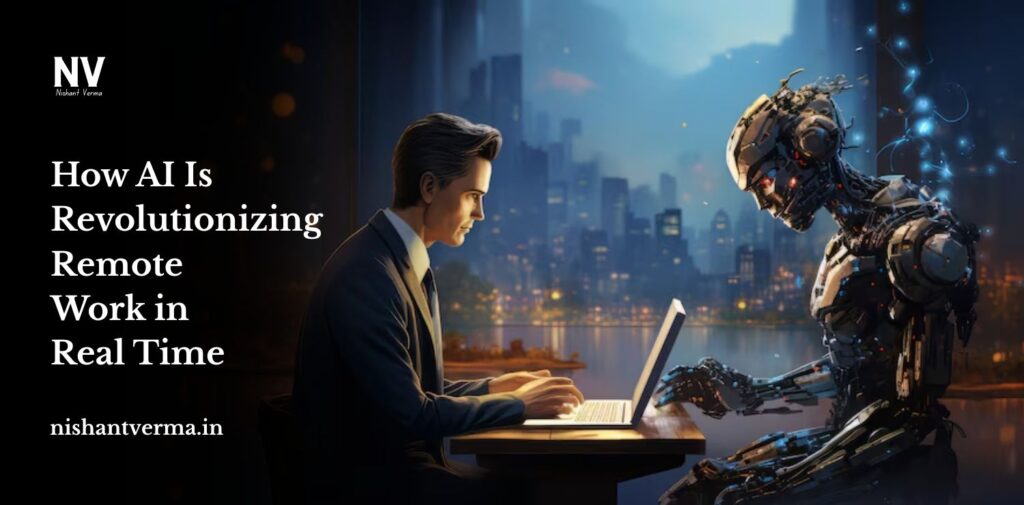 How-AI-Is-Revolutionizing-Remote-Work-in-Real-Time.How-AI-Is-Revolutionizing-Remote-Work-in-Real-Time.