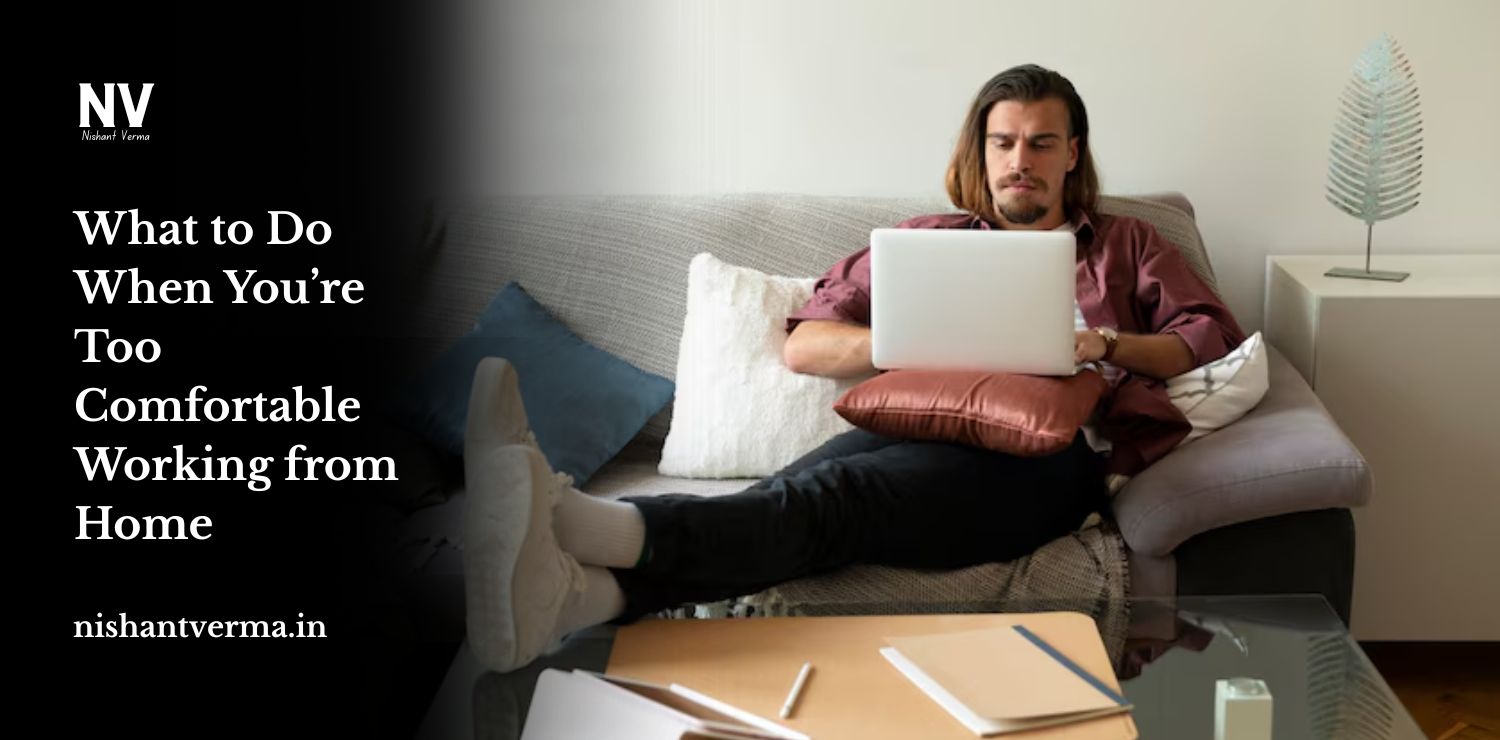 What-to-Do-When-Youre-Too-Comfortable-Working-from-Home