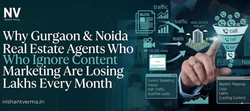 Why Gurgaon & Noida Real Estate Agents Who Ignore Content Marketing Are Losing Lakhs Every Month